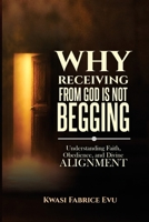 Why Receiving From God Is Not Begging: Understanding Faith, Obedience, And Divine Alignment B0HD7LYQVX Book Cover