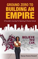 Ground Zero to Building an Empire:: A Founder's journey to opening a Charter School 173251500X Book Cover