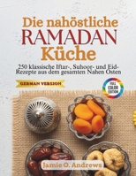 Die nahöstliche Ramadan-Küche: 250 klassische Iftar-, Suhoor- und Eid-Rezepte aus dem gesamten Nahen Osten (German Edition) B0H2281W5V Book Cover