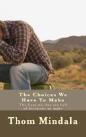 The Choices We Have to Make : The Lives We Live Are Full of Decisions to Make 1981368493 Book Cover