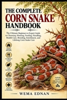 The Complete Corn Snake Handbook (1): The Ultimate Beginner-to-Expert Guide to Choosing, Housing, Feeding, Handling, Health Care, Breeding, Enrichment, and Lifelong Corn Snake Care B0HJ147L1Q Book Cover