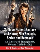 Science Fiction, Fantasy and Horror Film Sequels, Series and Remakes: An Illustrated Filmography, Volume II (1996-2016) 0786496851 Book Cover