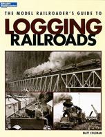 The Model Railroader's Guide to Logging Railroads 0890247021 Book Cover