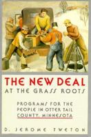 The New Deal at the Grass Roots: Programs for the People in Otter Tail County, Minnesota 0873512332 Book Cover