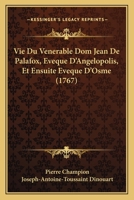 La Vie Du Vénerable Dom Jean De Palafox, Evêq. D'angélopolis Et Ensuite Evéq. D'osme... 1271644436 Book Cover