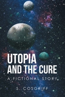 Utopia and the Cure: A Fictional Story 1662458649 Book Cover