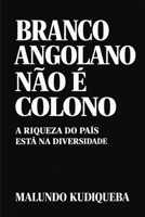 Branco Angolano Não É Colono: A Riqueza Do País Está Na Diversidade (Portuguese Edition) 1918707537 Book Cover