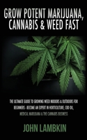 Grow Potent Marijuana, Cannabis & Weed Fast: Ultimate Guide To Growing Weed Indoors & Outdoors For Beginners - Become An Expert On Horticulture, Medical Marijuana, Hydroponics & The Cannabis Business 1913404064 Book Cover