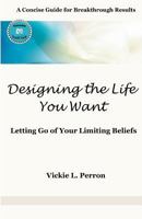 Designing the Life You Want: A Concise Guide for Breakthrough Results 148017260X Book Cover