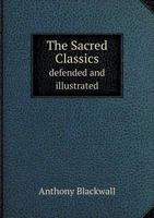 The Sacred Classics Defended and Illustrated; or, An Essay ... Proving the Purity, Propriety, and True Eloquence of the Writers of the New Testament. In Two Parts 1143297156 Book Cover