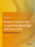 Business Statistics for Competitive Advantage with Excel 2010: Basics, Model Building, and Cases 144199856X Book Cover