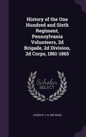 History of the One Hundred and Sixth Regiment, Pennsylvania Volunteers, 2d Brigade, 2d Division, 2d Corps: 1861-1865 (Classic Reprint) 1116312948 Book Cover