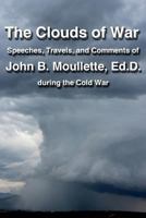 The Clouds of War: The Speeches, Travels, and Comments of John B. Moullette During the Cold War 1499610262 Book Cover