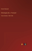 Chroniques de J. Froissart: Tome Sixième: 1360-1366 3368206028 Book Cover