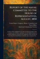 Report of the Naval Committee to the House of Representatives, August, 1850 1023483017 Book Cover