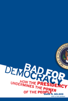 Bad for Democracy: How the Presidency Undermines the Power of the People 0816656789 Book Cover