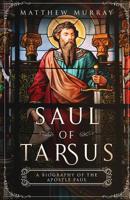 Saul of Tarsus: A Biography of the Apostle Paul 1091933979 Book Cover
