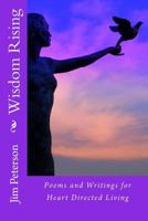 Wisdom Rising: Poems and Writings for Heart Directed Living 1499630360 Book Cover