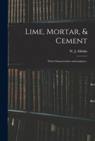 Lime, Mortar, and Cement: Their Characteristics and Analyses, with an Account of Artificial Stone and Asphalt (Classic Reprint) 1014034434 Book Cover