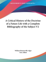 A Critical History of the Doctrine of a Future Life with a Complete Bibliography of the Subject V2 1428646205 Book Cover