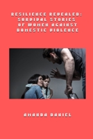 Resilience Revealed - Survival Stories of Women Against Domestic Violence B0FQ6T96QT Book Cover