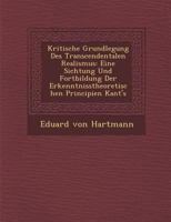 Kritische Grundlegung Des Transcendentalen Realismus: Eine Sichtung Und Fortbildung Der Erkenntnisstheoretischen Principien Kant's 128697951X Book Cover