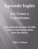 Aprende Ingl�s Por Frases Y Expresiones: Una Colecci�n de M�s de 5300 Frases Y Expresiones �tiles Para USO Diario. 1492172391 Book Cover