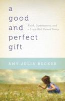 A Good and Perfect Gift: Faith, Expectations, and a Little Girl Named Penny 0764209175 Book Cover