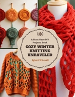 Cozy Winter Knitting Unraveled: A Must Have DIY Projects Book B0CPD3FNMH Book Cover
