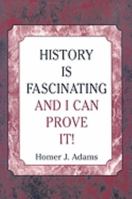 History Is Fascinating and I Can Prove It! 0533158818 Book Cover