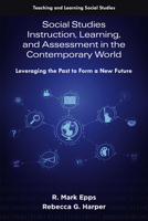 Social Studies Instruction, Learning, and Assessment in the Contemporary World: Leveraging the Past to Form a New and Equitable Future (Teaching and Learning Social Studies) 1805925822 Book Cover