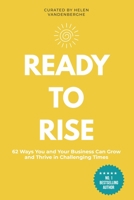 Ready to Rise: 62 Ways You and Your Business Can Thrive & Grow In Challenging Times B089CK75X6 Book Cover