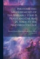 Photometric Measurements of the Variable Stars B Persei and DM. 81>0 25, Made at the Harvard College 1022137530 Book Cover