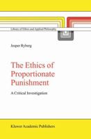The Ethics of Proportionate Punishment: A Critical Investigation (Library of Ethics and Applied Philosophy) 140202553X Book Cover