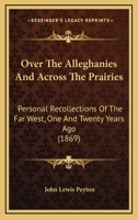 Over the Alleghanies and Across the Prairies: Personal Recollections of the Far West, One and Twenty Years Ago 1275735088 Book Cover