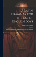 A Latin Grammar for the Use of English Boys: Being an Explanation of the Rudiments of the Latin Language 1020065176 Book Cover