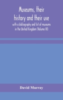 Museums, their history and their use: with a bibliography and list of museums in the United Kingdom (Volume III) 9354155979 Book Cover