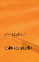 Usko koetuksella: Uskomuksista, vaihtoehtohoidoista ja self help-kirjallisuudesta 9528002854 Book Cover
