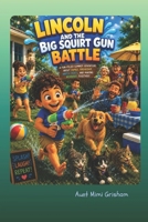 Lincoln and the Big Squirt Gun Battle: A Fun-Filled Summer Adventure About Family, Friendship, Water Fights, and Making Memories Together B0H2SY65TQ Book Cover