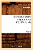 Institution Oratoire de Quintilien. Tome 6 (A0/00d.1829-1835) 2012673848 Book Cover