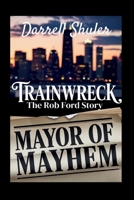Trainwreck: Mayor of Mayhem - The Rob Ford Story B0F9FMYGT6 Book Cover