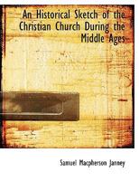 An Historical Sketch of the Christian Church During the Middle Ages 0530786273 Book Cover