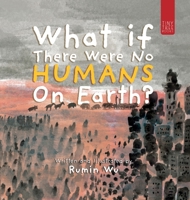 What If There Were No Humans on Earth?: A Thought-provoking Environmental Picture Book for Children Aged 5 to 7 0722357931 Book Cover