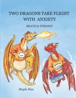 TWO DRAGONS TAKE FLIGHT WITH ANXIETY: BRAVE & STRONG 1069122467 Book Cover