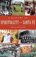 A History of Spirituality in Santa Fe: The City of Holy Faith 1467118192 Book Cover