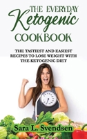 The Everyday Ketogenic Cookbook: The Tastiest and Easiest Recipes to Lose Weight With the Ketogenic Diet 180228317X Book Cover