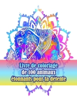 Livre de coloriage de 100 animaux étonnants pour la détente: Un livre de coloriage pour adultes avec des lions, des éléphants, des hiboux, des ... animaux avec motifs) B09CTGDXN7 Book Cover