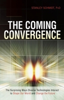 The Coming Convergence: The Surprising Ways Diverse Technologies Interact to Shape Our World and Change the Future 159102613X Book Cover
