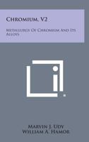 Chromium, V2: Metallurgy of Chromium and Its Alloys 1258750147 Book Cover