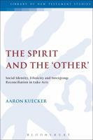 The Spirit and the 'Other': Social Identity, Ethnicity and Intergroup Reconciliation in Luke-Acts 056724914X Book Cover